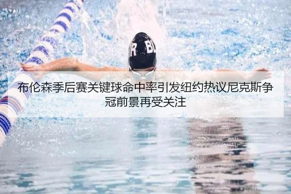 布伦森季后赛关键球命中率引发纽约热议尼克斯争冠前景再受关注